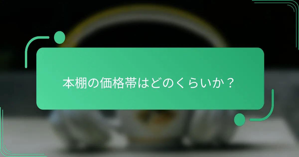 本棚の価格帯はどのくらいか?