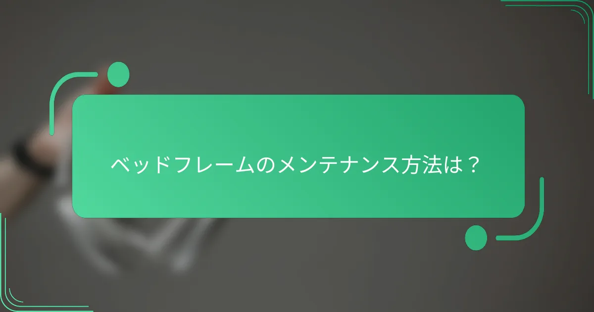 ベッドフレームのメンテナンス方法は？