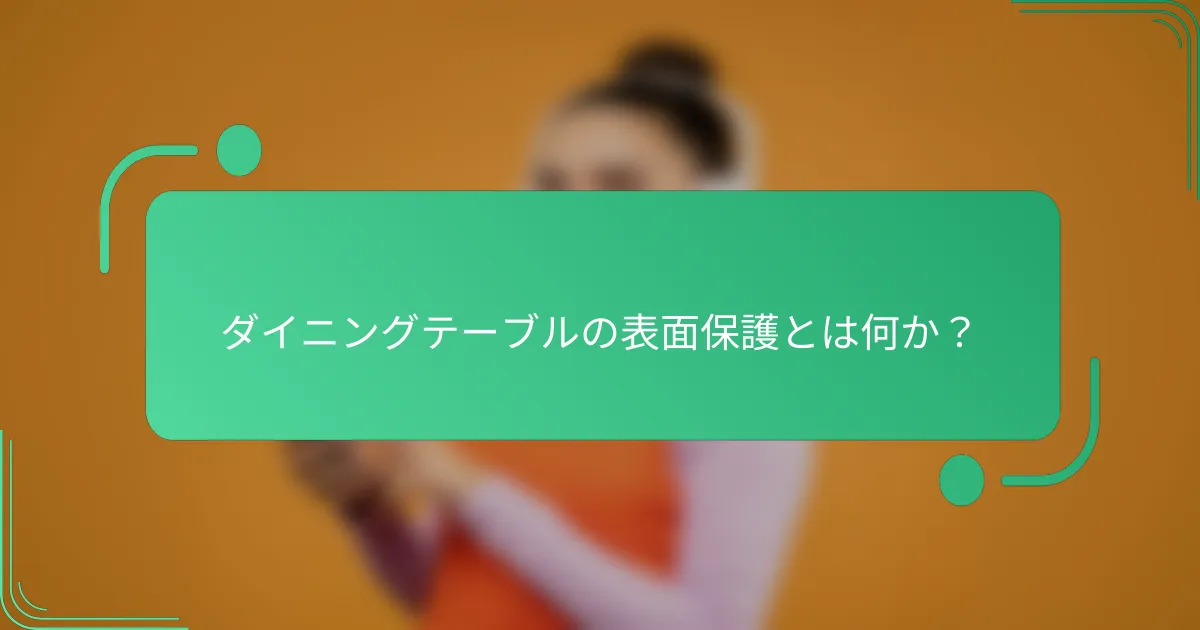 ダイニングテーブルの表面保護とは何か？
