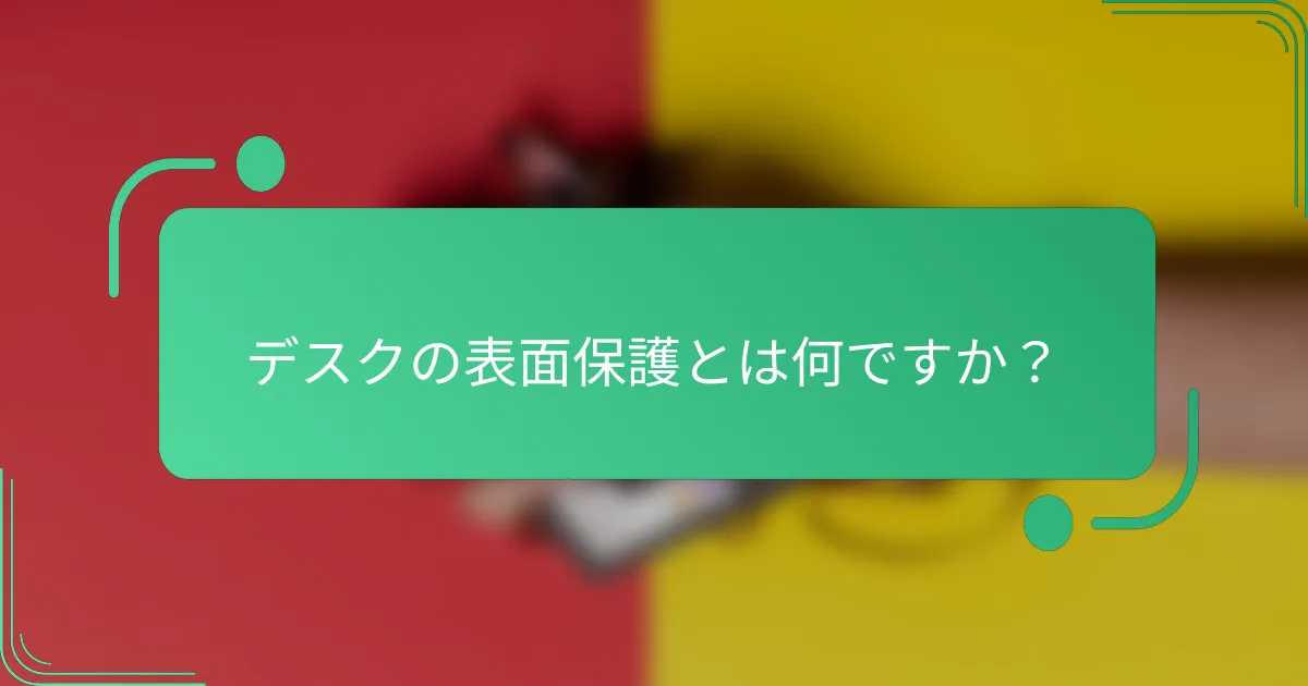 デスクの表面保護とは何ですか？