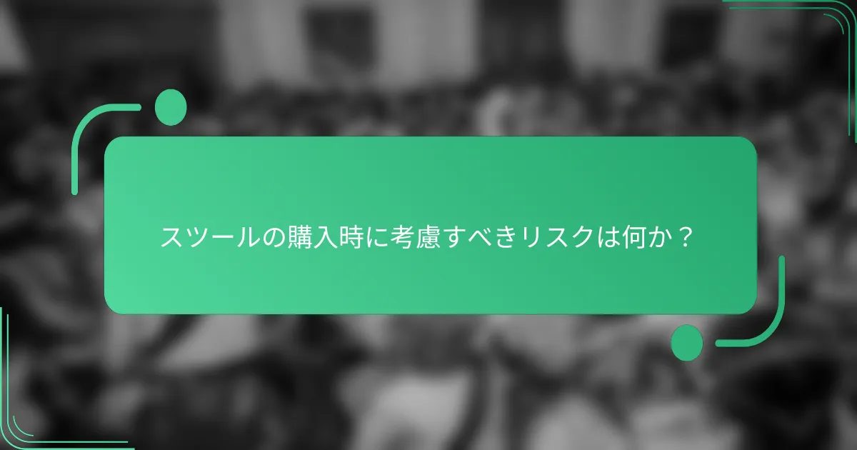 スツールの購入時に考慮すべきリスクは何か?